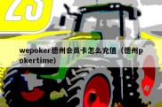 wepoker德州会员卡怎么充值（德州pokertime）