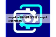 wepoker德州辅助器下载（wepoker德州作弊）