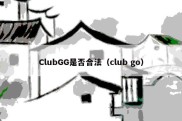 ClubGG是否合法（club go）