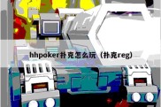 hhpoker扑克怎么玩（扑克reg）