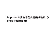 hhpoker扑克金币怎么兑换成钻石（sohoo扑克游戏币）