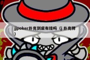 jjpoker扑克到底有挂吗（j 扑克牌）