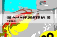 德扑hhpoker手机版最新下载地址（德扑check）