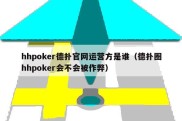 hhpoker德扑官网运营方是谁（德扑圈hhpoker会不会被作弊）