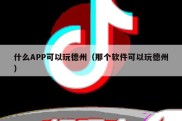 什么APP可以玩德州（那个软件可以玩德州）