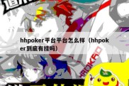 hhpoker平台平台怎么样（hhpoker到底有挂吗）