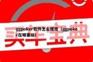 ggpoker软件怎么提现（ggpoker在哪里玩）