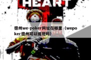 德州we-poker网址在哪里（wepoker德州可以提现吗）