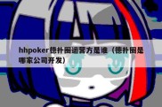 hhpoker德扑圈运营方是谁（德扑圈是哪家公司开发）