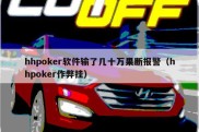 hhpoker软件输了几十万果断报警（hhpoker作弊挂）