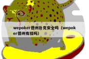 wepoker德州扑克安全吗（wepoker德州有挂吗）