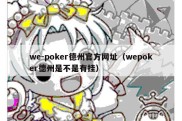 we-poker德州官方网址（wepoker德州是不是有挂）