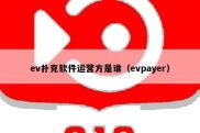 ev扑克软件运营方是谁（evpayer）