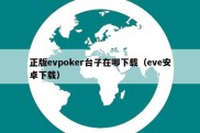 正版evpoker台子在哪下载（eve安卓下载）