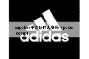 aapoker平台玩的人多吗（poker comp）