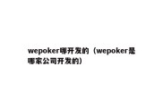 wepoker哪开发的（wepoker是哪家公司开发的）