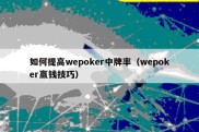 如何提高wepoker中牌率（wepoker赢钱技巧）