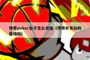 传奇poker台子怎么充值（传奇扑克玩的是钱吗）