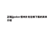 正版jjpoker德州扑克在哪下载的简单介绍