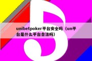 unibetpoker平台安全吗（un平台是什么平台合法吗）