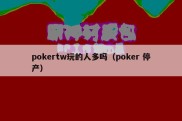 pokertw玩的人多吗（poker 停产）