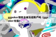 ggpoker取款会被冻结账户吗（ggpoker充值）