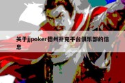 关于jjpoker德州扑克平台俱乐部的信息