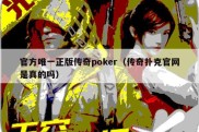 官方唯一正版传奇poker（传奇扑克官网是真的吗）