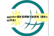 ggpoker德扑官网输了好多钱（德扑app平台）