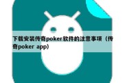 下载安装传奇poker软件的注意事项（传奇poker app）