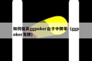 如何提高ggpoker台子中牌率（ggpoker发牌）