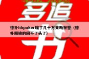 德扑hhpoker输了几十万果断报警（德扑圈输的回不了头了）