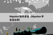 hhpoker软件安装（hhpoker平台怎么样）