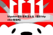 hhpoker德扑官网怎么玩（德扑hhpoker有挂吗）