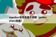 aapoker软件充值不到账（pokerstars充值）