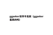 ggpoker软件不出款（ggpoker是真的吗）