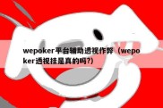 wepoker平台辅助透视作弊（wepoker透视挂是真的吗?）