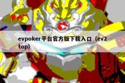 evpoker平台官方版下载入口（ev2top）