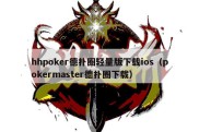 hhpoker德扑圈轻量版下载ios（pokermaster德扑圈下载）