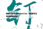 哪里可以找到PokerLive（哪里可以找到网赌地址）