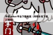 传奇poker平台下载安装（传奇扑克下载二维码）