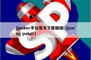 jjpoker平台官方下载链接（juxing poker）