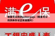 哪里可以找到pokergaga（哪里可以找到身份证正反面图片）