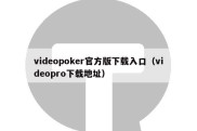 videopoker官方版下载入口（videopro下载地址）