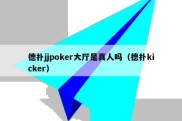 德扑jjpoker大厅是真人吗（德扑kicker）