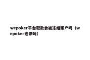 wepoker平台取款会被冻结账户吗（wepoker违法吗）