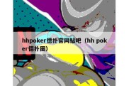 hhpoker德扑官网贴吧（hh poker德扑圈）