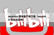 wepoker德州客户端下载（wepoker怎么玩德州）