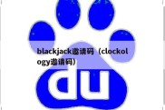 blackjack邀请码（clockology邀请码）