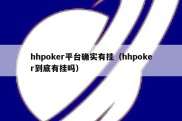 hhpoker平台确实有挂（hhpoker到底有挂吗）